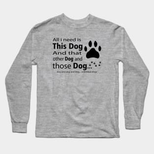 All I Need Is This Dog And... Unlimited Dogs Long Sleeve T-Shirt